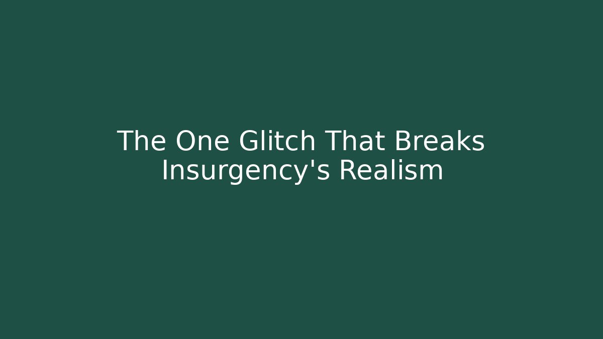 The One Glitch That Breaks Insurgency's Realism