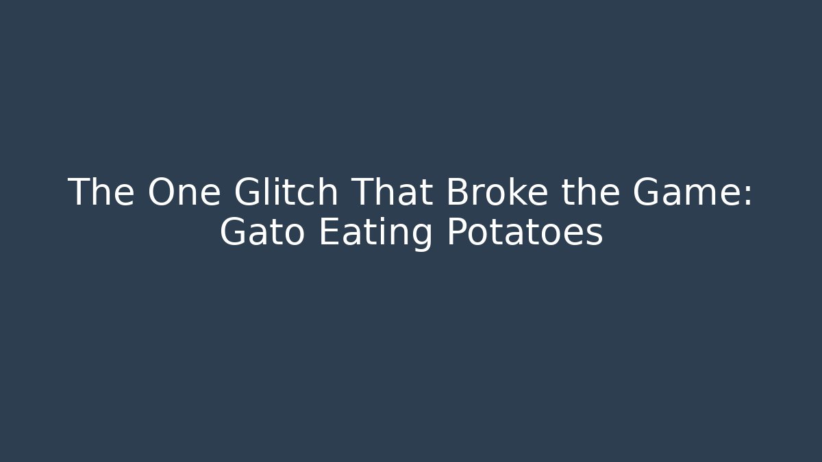 The One Glitch That Broke the Game: Gato Eating Potatoes
