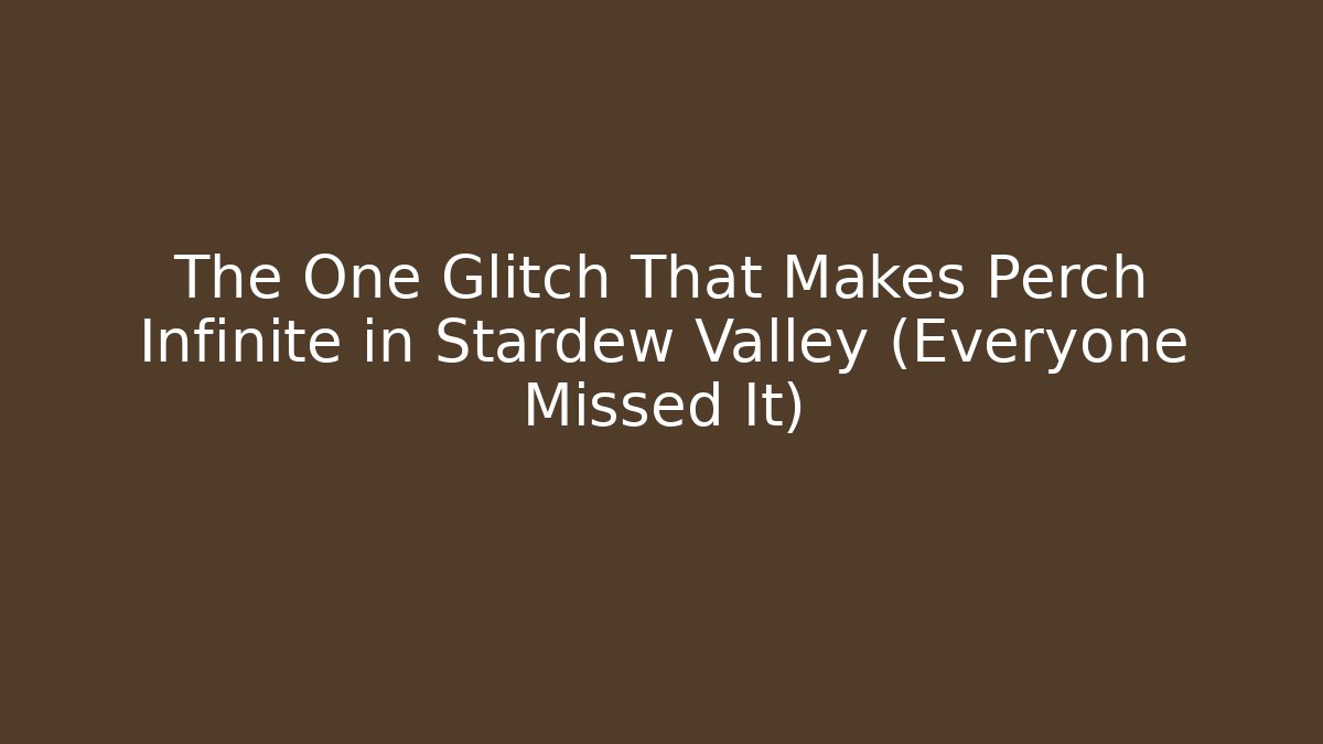 The One Glitch That Makes Perch Infinite in Stardew Valley (Everyone Missed It) - Andrea Zevedo
