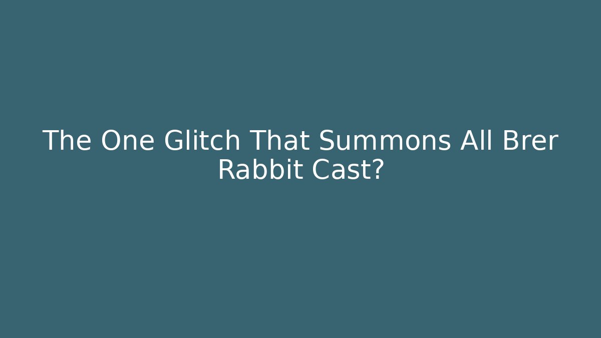 The One Glitch That Summons All Brer Rabbit Cast?