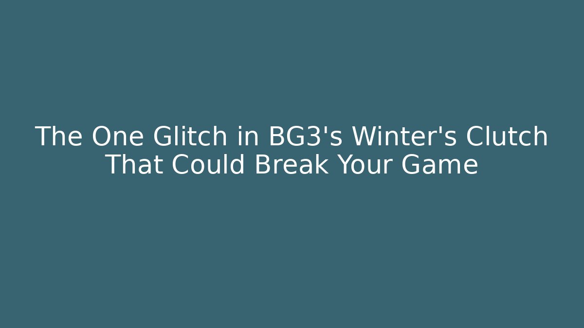 The One Glitch in BG3's Winter's Clutch That Could Break Your Game