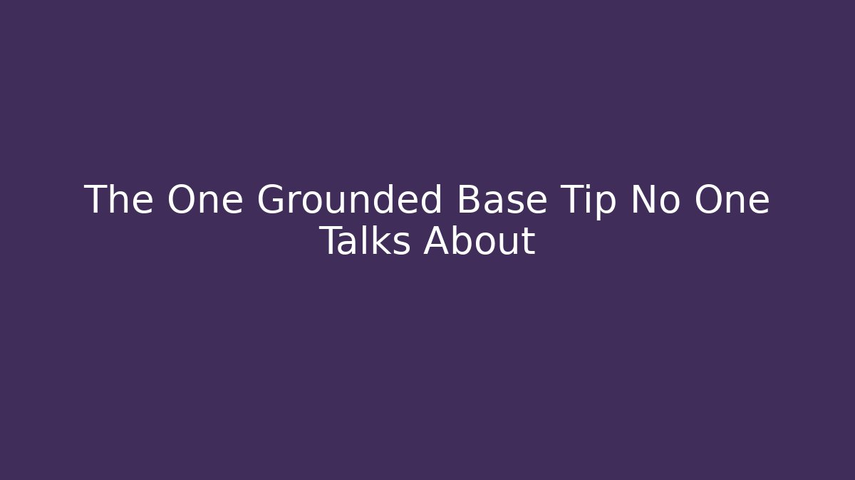 The One Grounded Base Tip No One Talks About