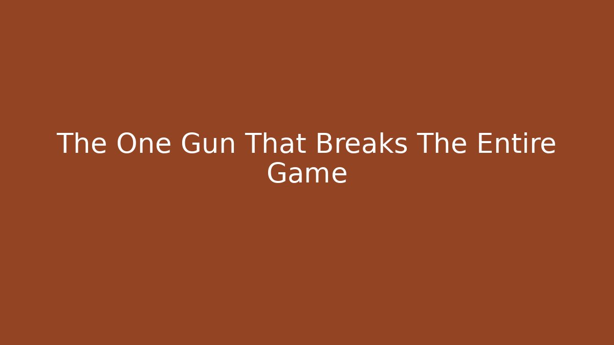 The One Gun That Breaks The Entire Game