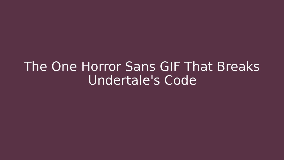 The One Horror Sans GIF That Breaks Undertale's Code