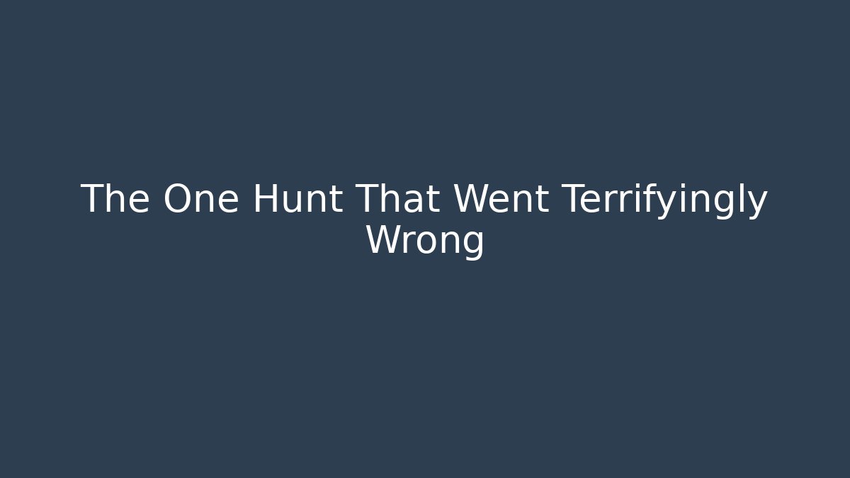 The One Hunt That Went Terrifyingly Wrong