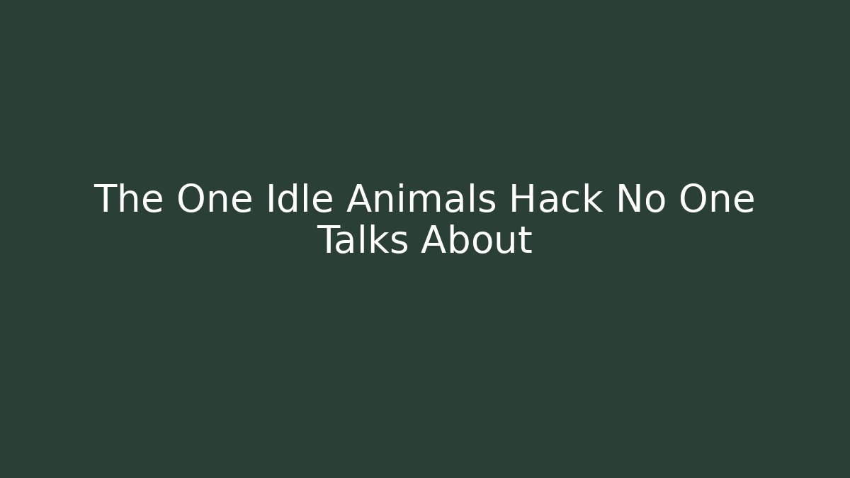 The One Idle Animals Hack No One Talks About