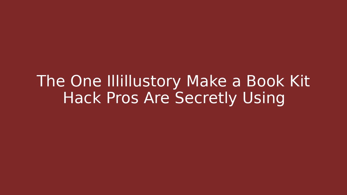 The One Illillustory Make a Book Kit Hack Pros Are Secretly Using