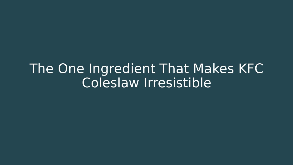 The One Ingredient That Makes KFC Coleslaw Irresistible