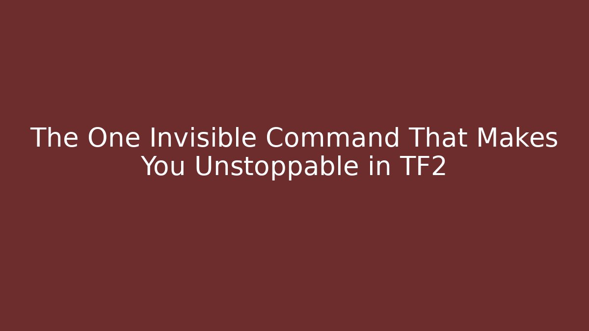 The One Invisible Command That Makes You Unstoppable in TF2