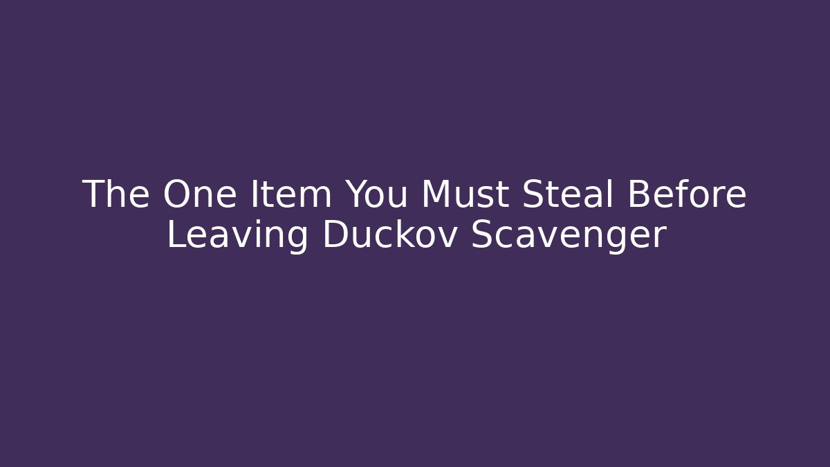 The One Item You Must Steal Before Leaving Duckov Scavenger
