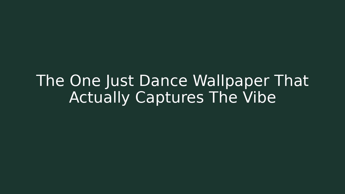 The One Just Dance Wallpaper That Actually Captures The Vibe