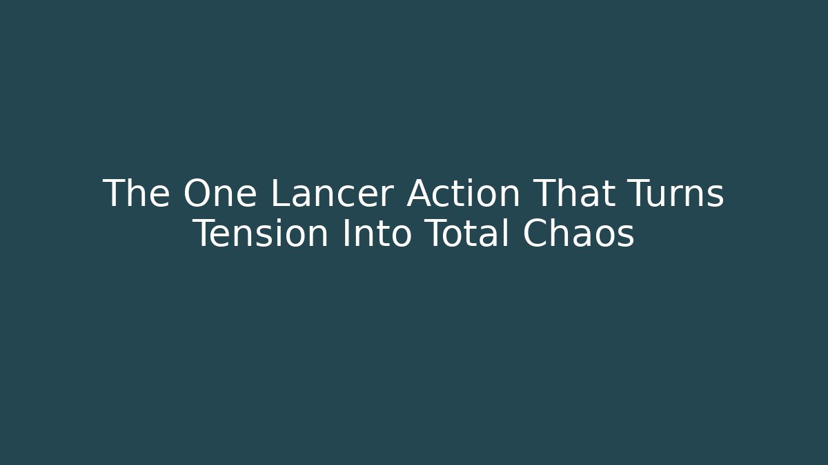 The One Lancer Action That Turns Tension Into Total Chaos