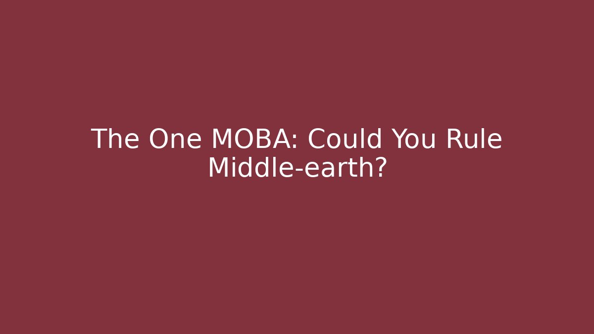 The One MOBA: Could You Rule Middle-earth? - Andrea Zevedo