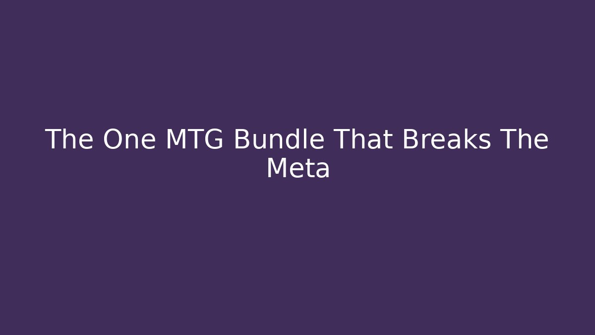 The One MTG Bundle That Breaks The Meta