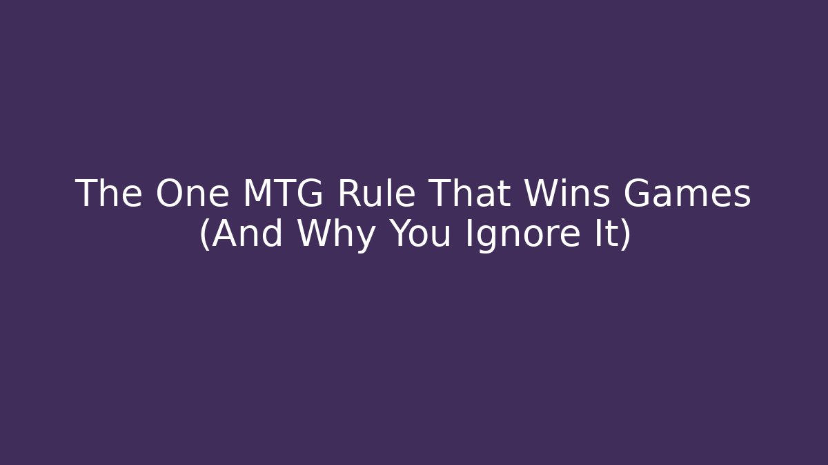 The One MTG Rule That Wins Games (And Why You Ignore It)