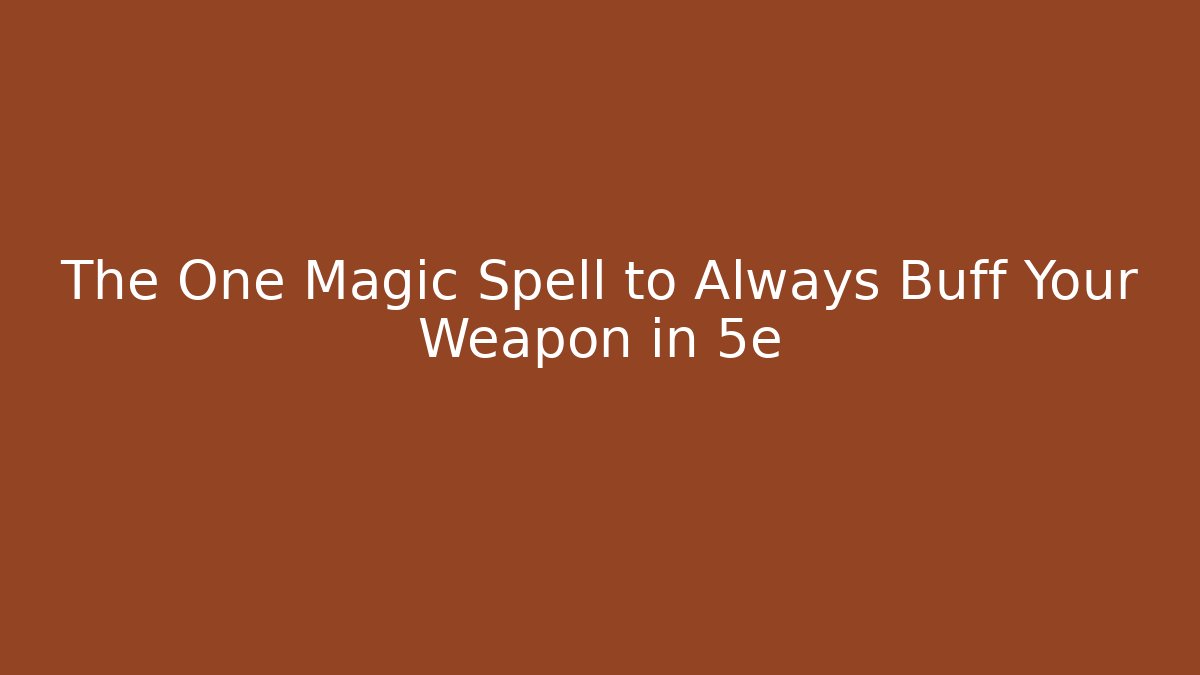 The One Magic Spell to Always Buff Your Weapon in 5e