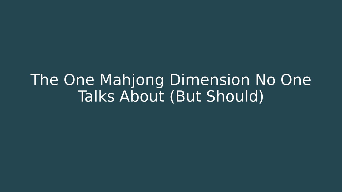 The One Mahjong Dimension No One Talks About (But Should)