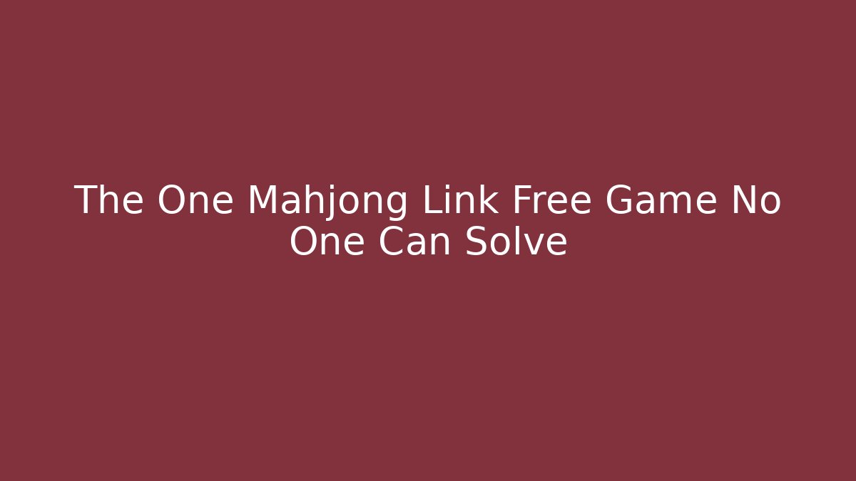 The One Mahjong Link Free Game No One Can Solve - Andrea Zevedo