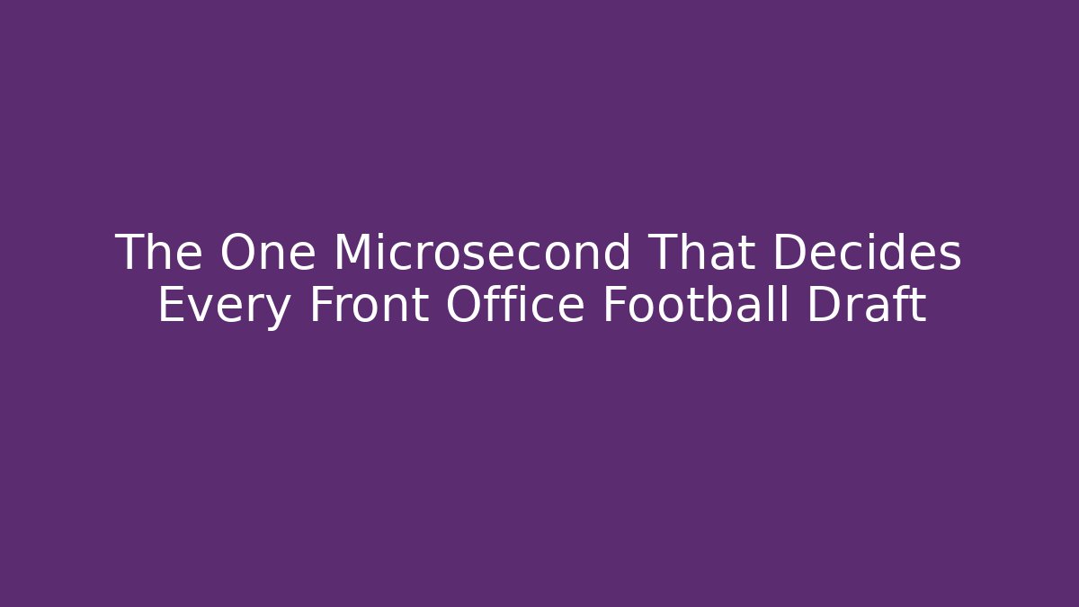 The One Microsecond That Decides Every Front Office Football Draft - Andrea Zevedo