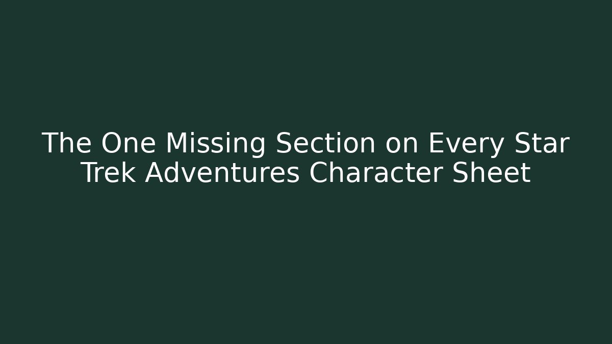 The One Missing Section on Every Star Trek Adventures Character Sheet - Andrea Zevedo