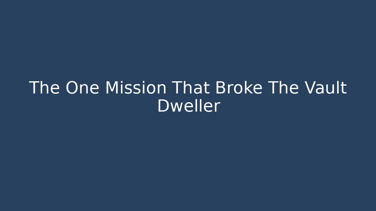 The One Mission That Broke The Vault Dweller