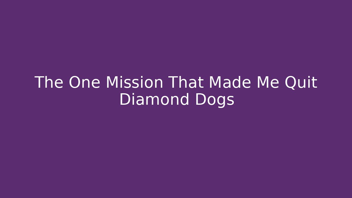 The One Mission That Made Me Quit Diamond Dogs