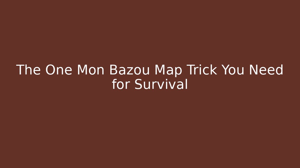 The One Mon Bazou Map Trick You Need for Survival