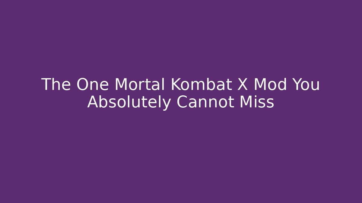 The One Mortal Kombat X Mod You Absolutely Cannot Miss