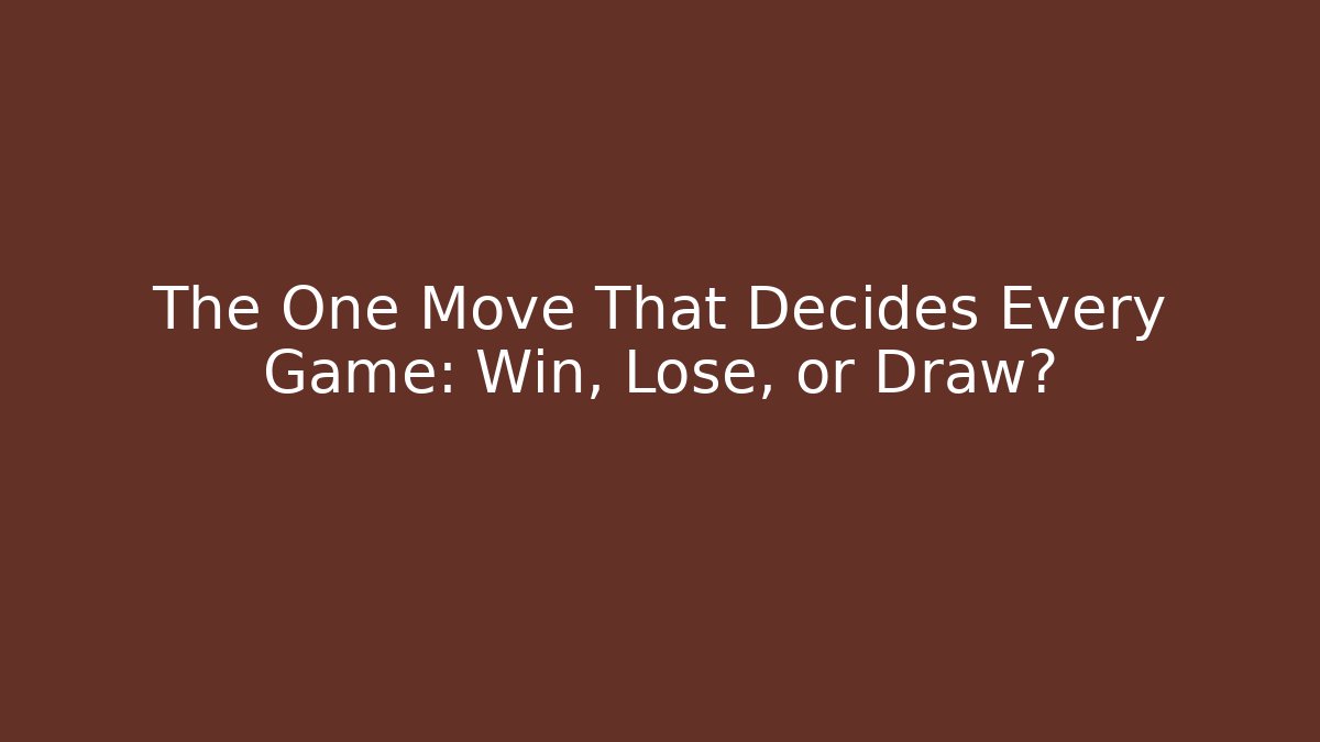 The One Move That Decides Every Game: Win, Lose, or Draw?