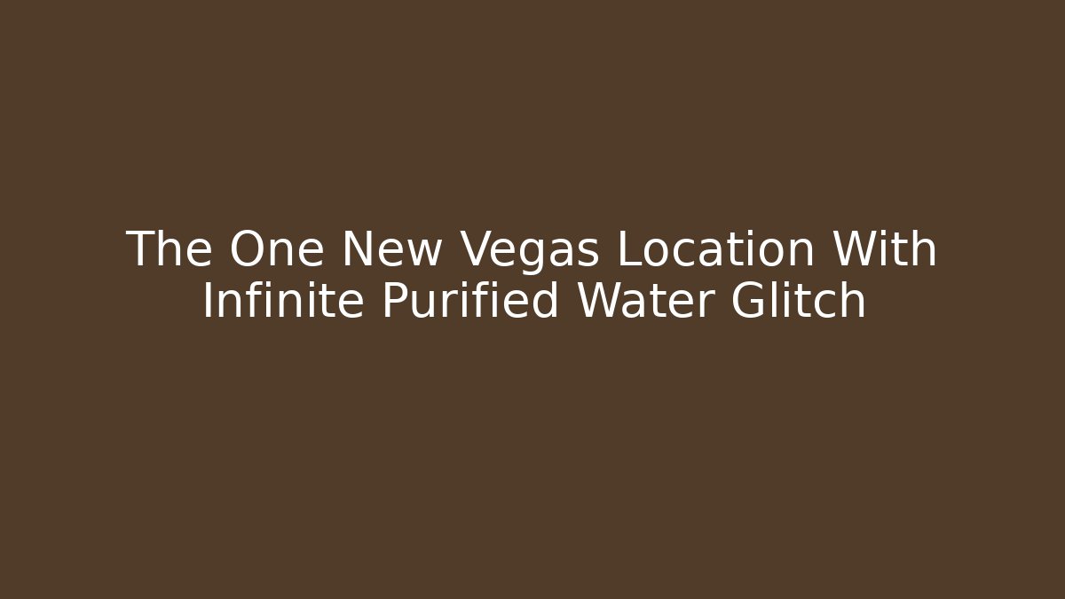 The One New Vegas Location With Infinite Purified Water Glitch