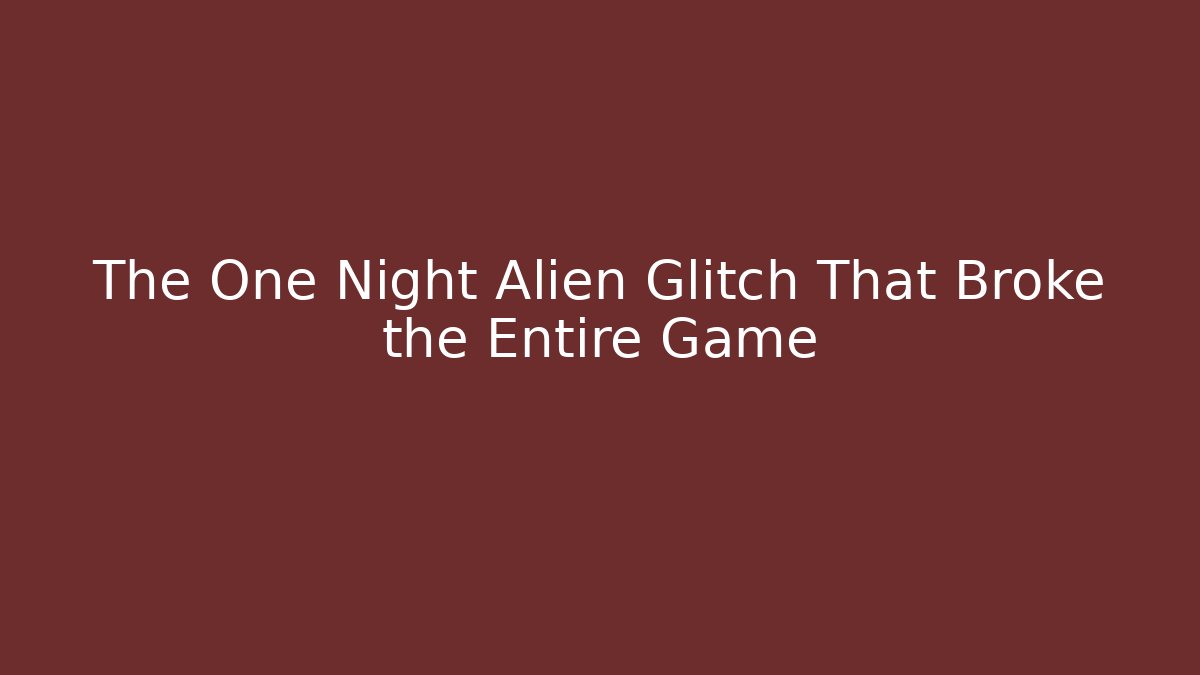 The One Night Alien Glitch That Broke the Entire Game