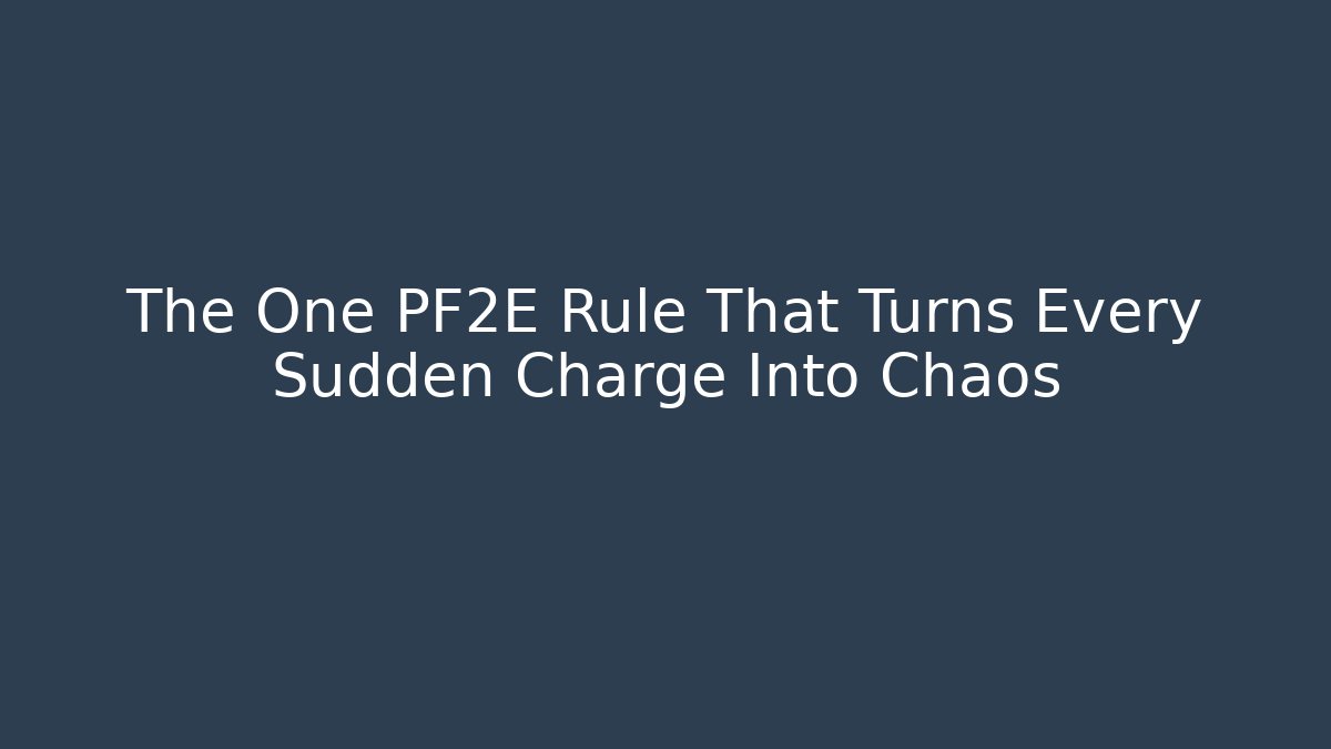 The One PF2E Rule That Turns Every Sudden Charge Into Chaos