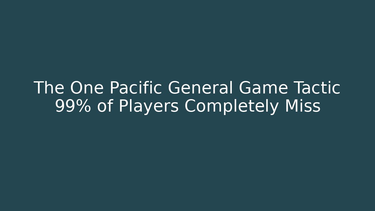 The One Pacific General Game Tactic 99% of Players Completely Miss