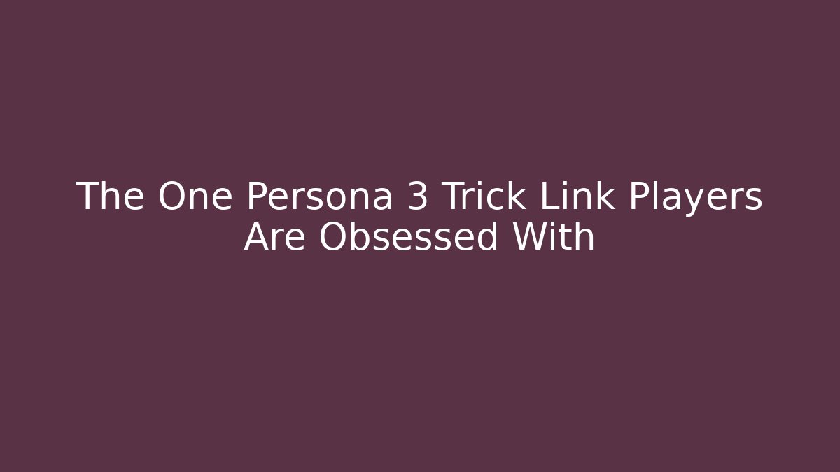The One Persona 3 Trick Link Players Are Obsessed With