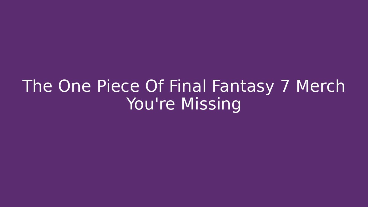 The One Piece Of Final Fantasy 7 Merch You're Missing