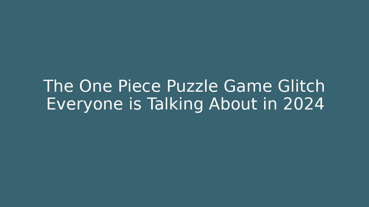 The One Piece Puzzle Game Glitch Everyone is Talking About in 2024