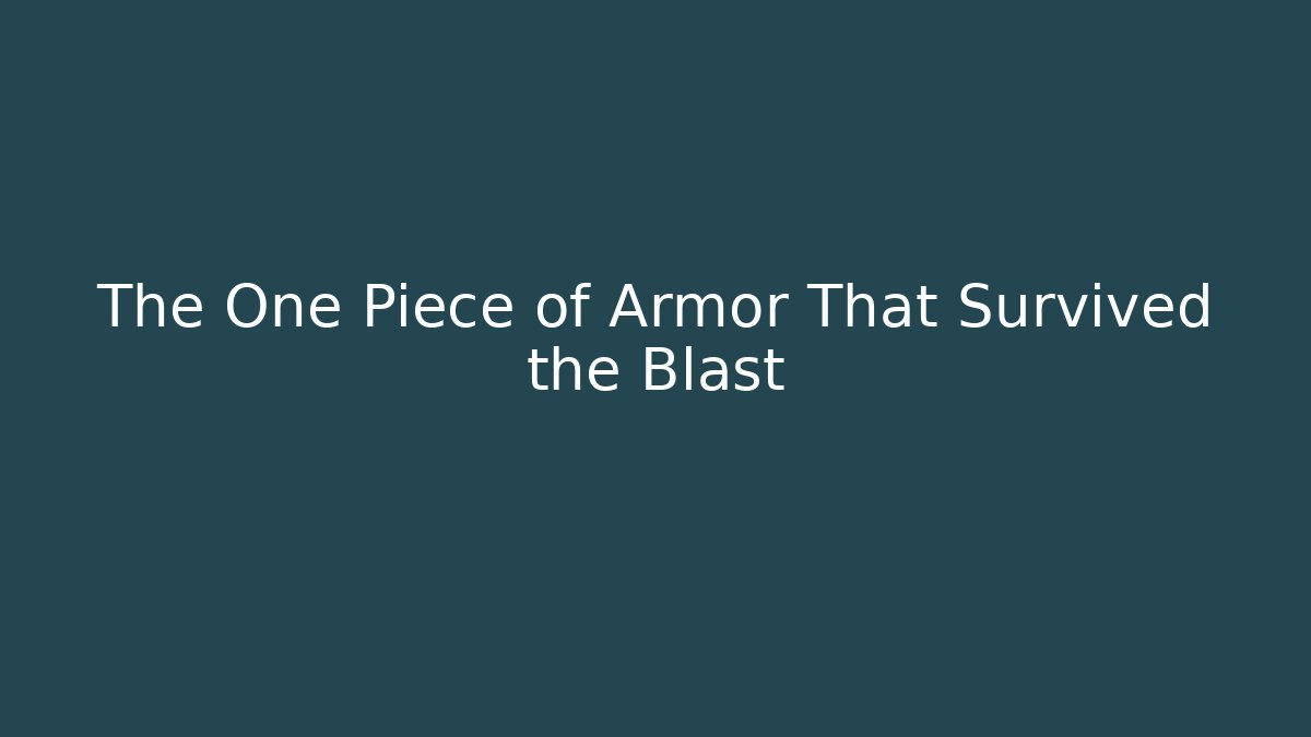 The One Piece of Armor That Survived the Blast