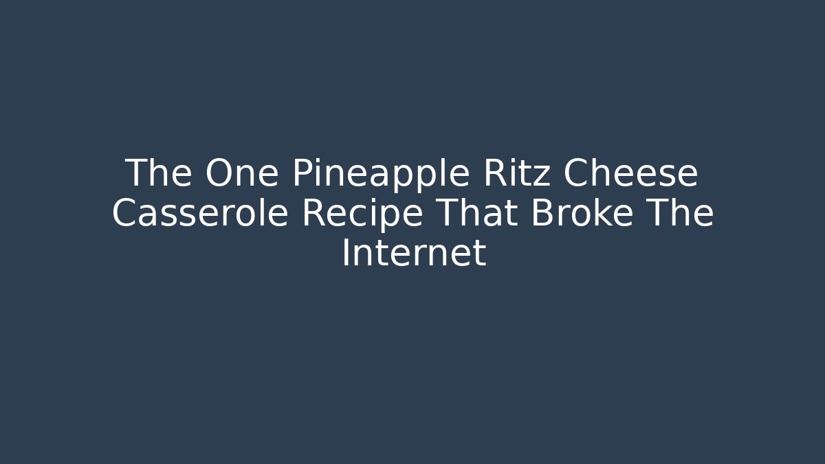 The One Pineapple Ritz Cheese Casserole Recipe That Broke The Internet