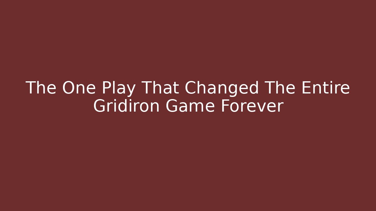 The One Play That Changed The Entire Gridiron Game Forever