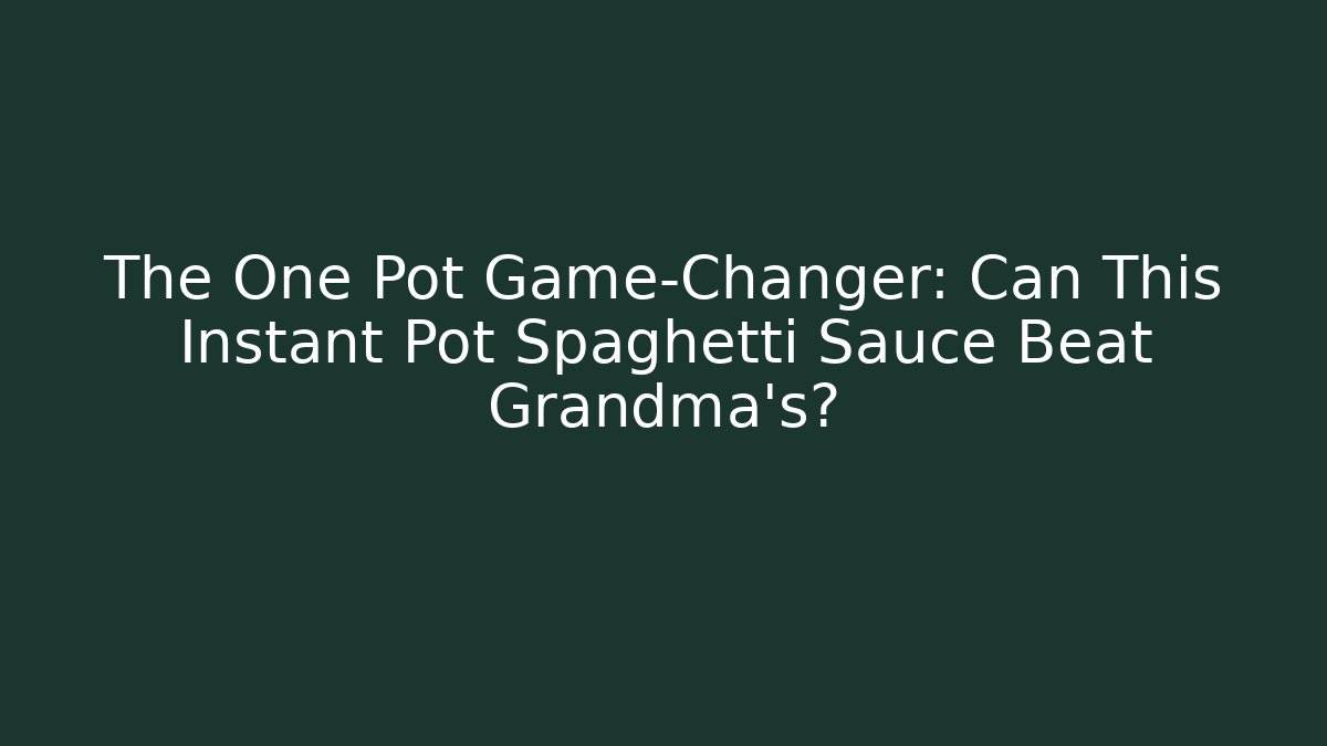 The One Pot Game-Changer: Can This Instant Pot Spaghetti Sauce Beat Grandma’s?