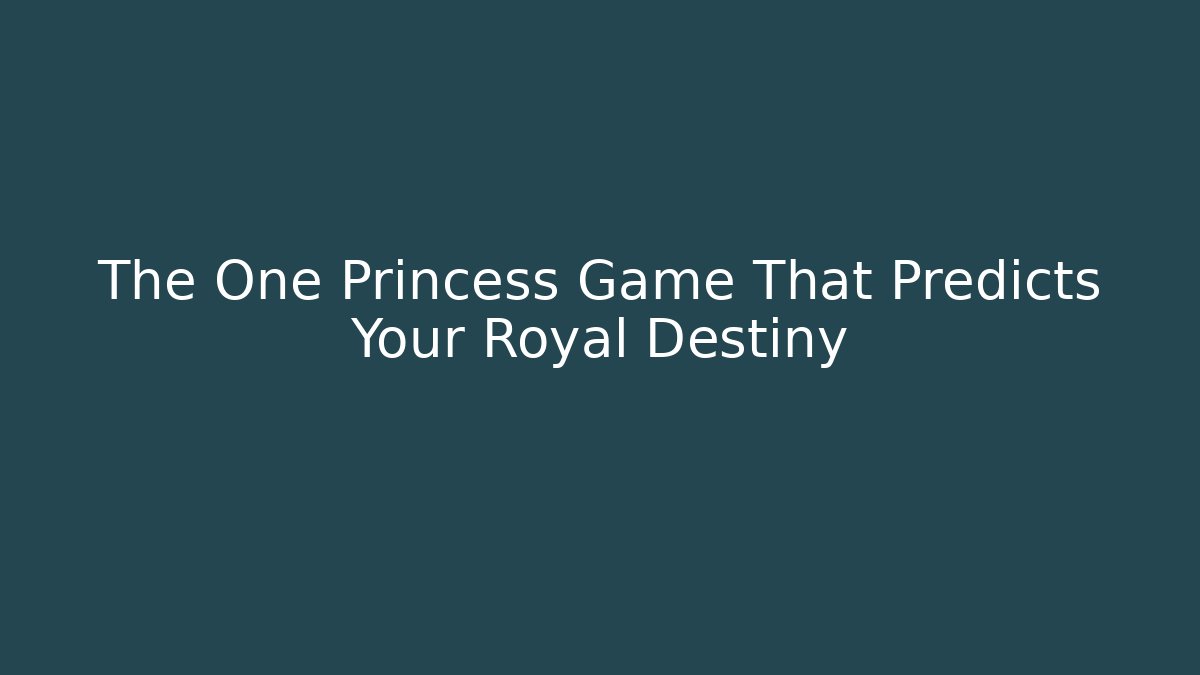The One Princess Game That Predicts Your Royal Destiny - Andrea Zevedo