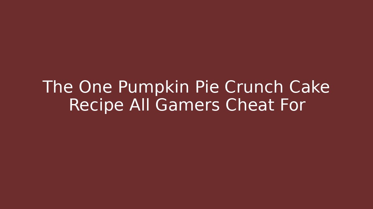 The One Pumpkin Pie Crunch Cake Recipe All Gamers Cheat For