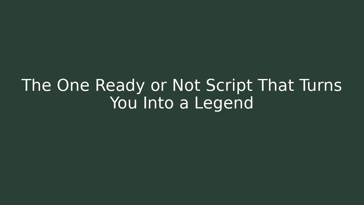The One Ready or Not Script That Turns You Into a Legend