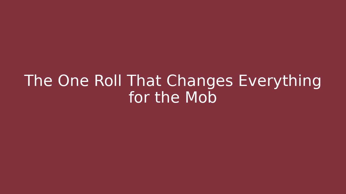 The One Roll That Changes Everything for the Mob