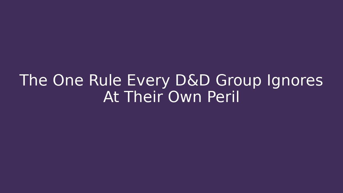 The One Rule Every D&D Group Ignores At Their Own Peril