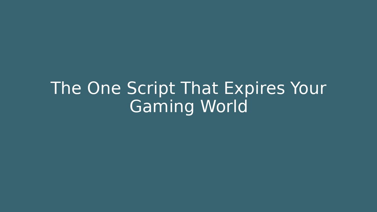 The One Script That Expires Your Gaming World