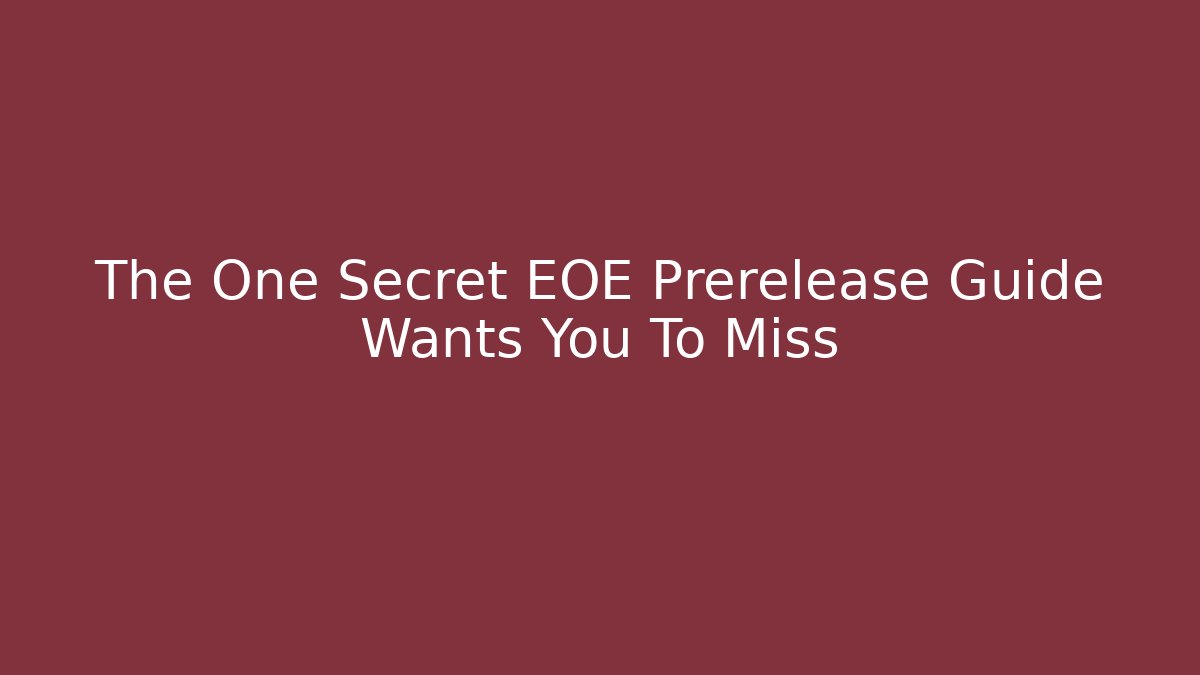 The One Secret EOE Prerelease Guide Wants You To Miss