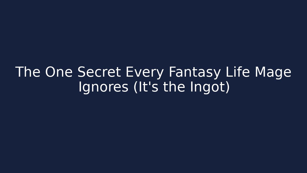 The One Secret Every Fantasy Life Mage Ignores (It's the Ingot)