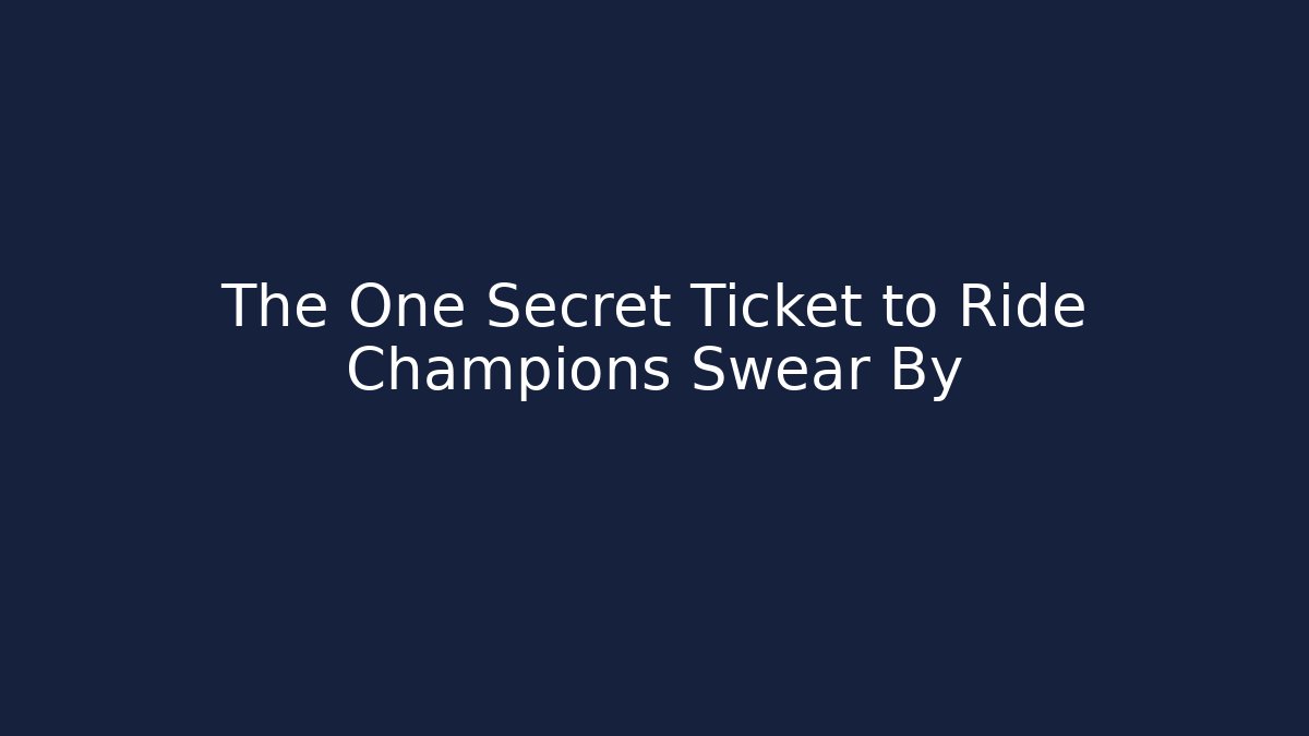 The One Secret Ticket to Ride Champions Swear By