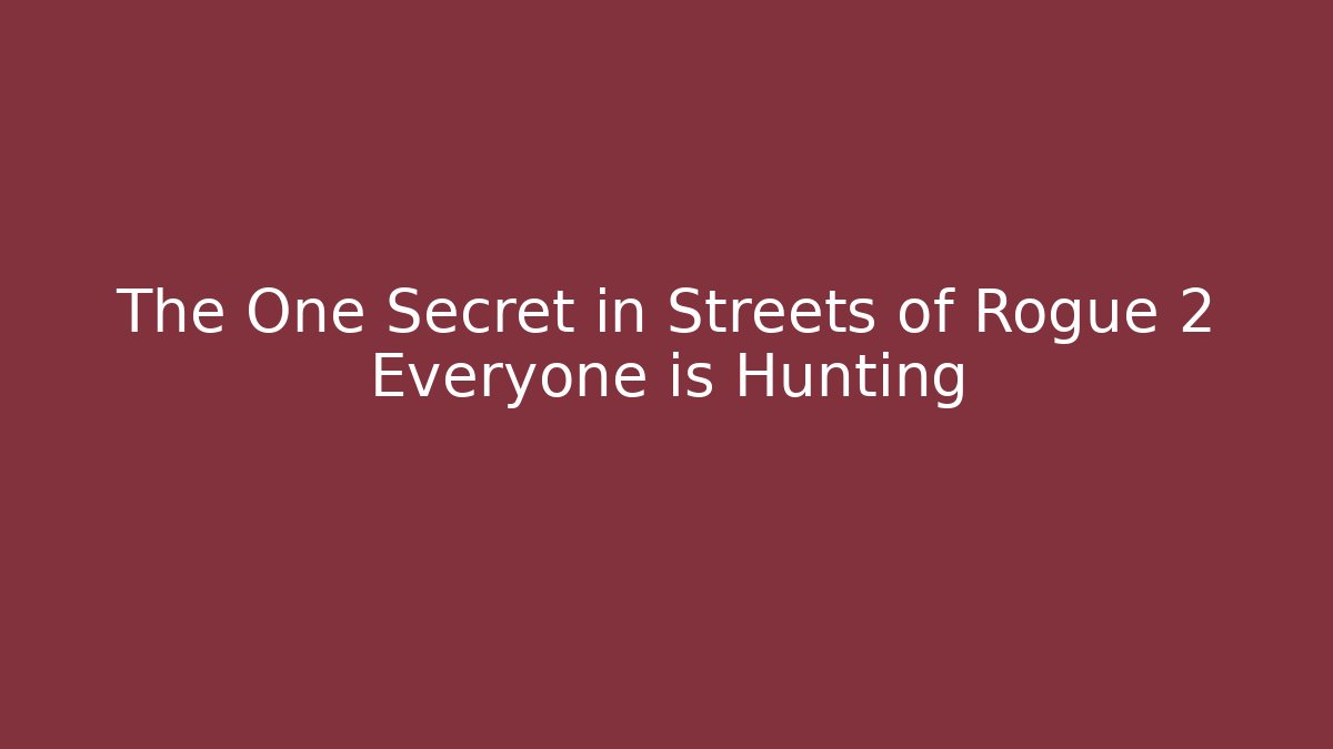 The One Secret in Streets of Rogue 2 Everyone is Hunting